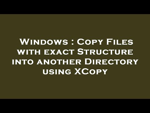 Windows : Copy Files with exact Structure into another Directory using XCopy