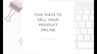 Five Ways To Sell Your Product Online