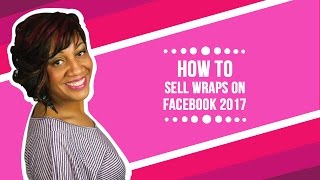 How To Sell Wraps On Facebook 2017🔥