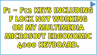 F1 - F12 keys including F lock not working on my multimedia Microsoft ergonomic 4000 keyboard.