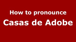 How to pronounce Casas De Adobe