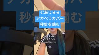 七海うららリアルアカペラカバー 秒針を噛む/ずっと真夜中でいいのに