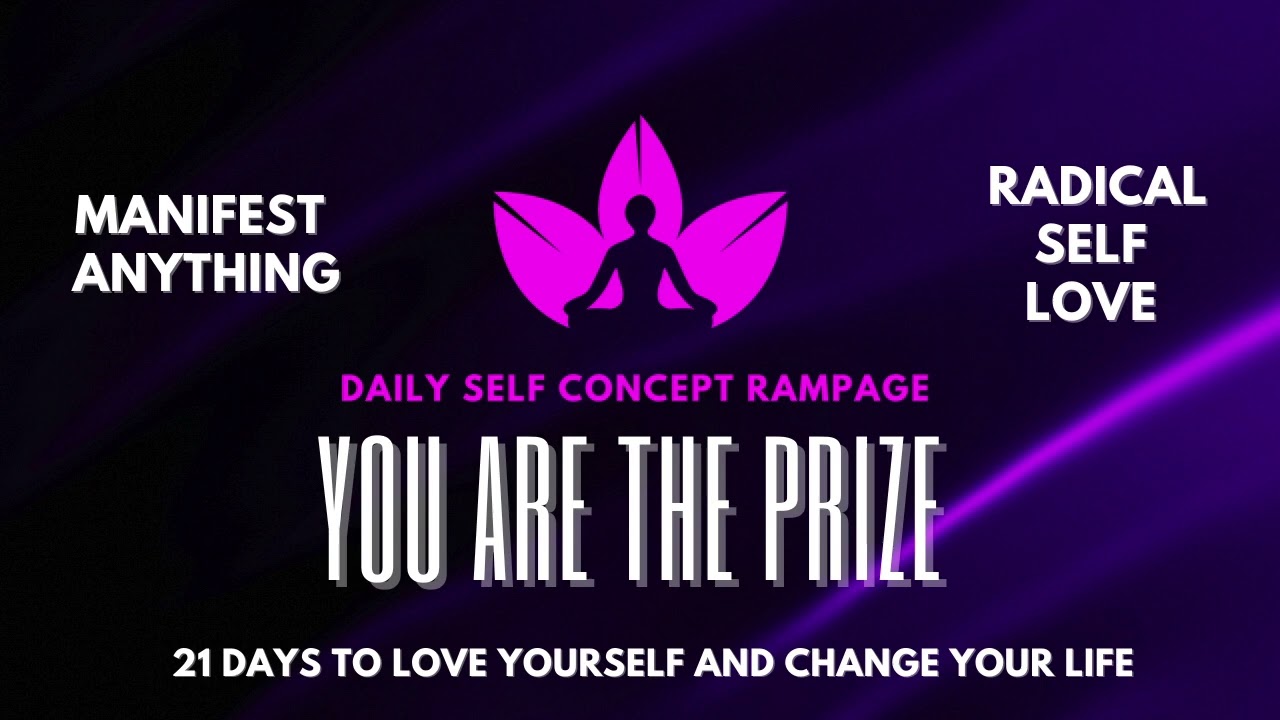 DAILY SELF CONCEPT RAMPAGE | YOU ARE THE PRIZE | RADICAL SELF LOVE IN 21 DAYS | HOW TO LOVE YOURSELF