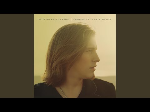 Growing Up is Getting Old - Jason Michael Carroll