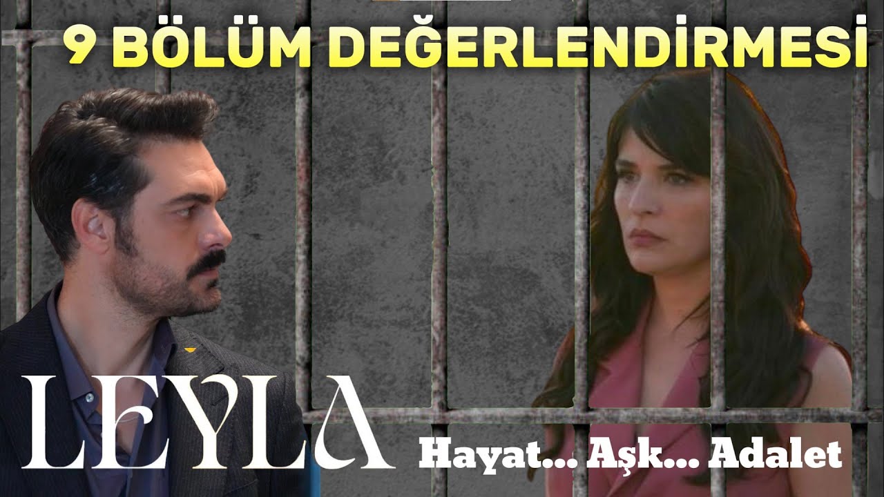 Leyla: Hayat... Aşk... Adalet  9. BÖLÜM DEĞERLEMDİRMESİ ANALİZİ