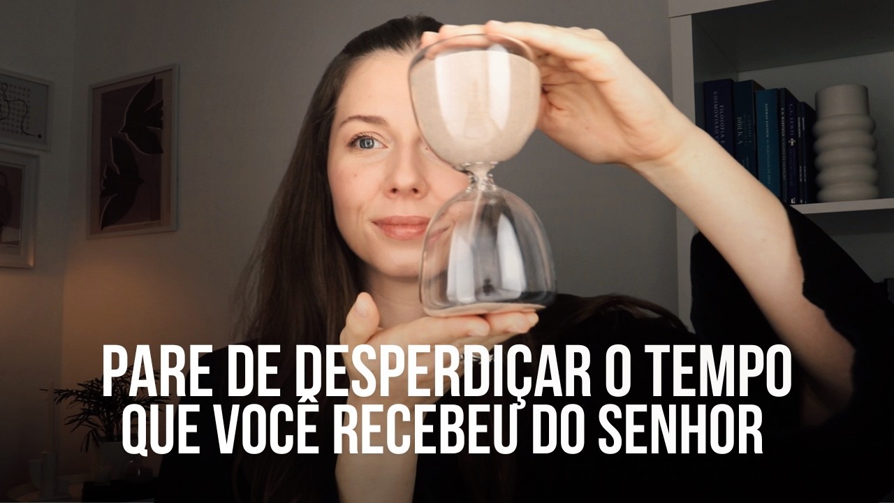 PARE DE DESPERDIÇAR TEMPO | produtividade bíblica | como administrar o tempo para a glória de Deus