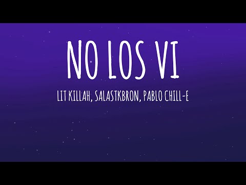 LIT killah, Salastkbron, Pablo Chill-E - NO LOS VI (Letra/Lyrics)