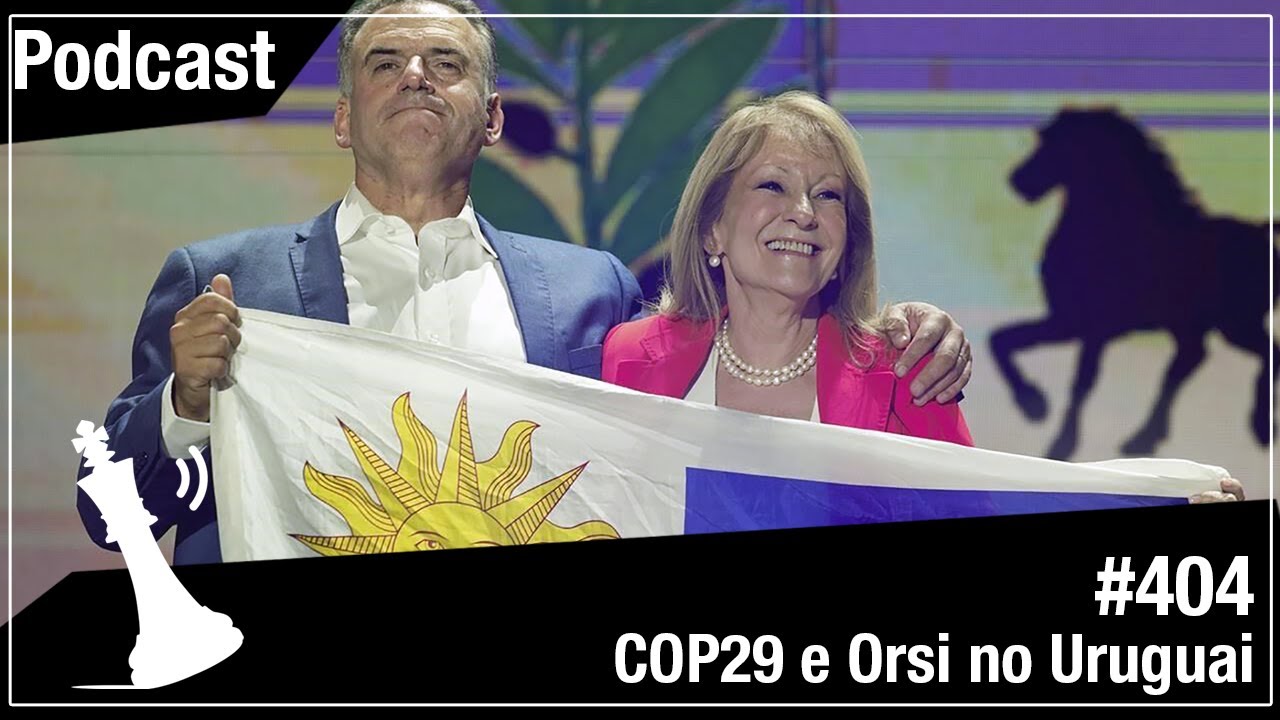 Xadrez Verbal Podcast #404 - COP29 e Orsi no Uruguai