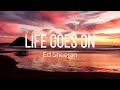 Ed Sheeran Life Goes On Lyrics