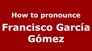 How to pronounce Francisco García Gómez