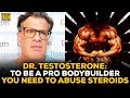 Dr. Testosterone: If You Want To Be A Pro Bodybuilder, You Have To Abuse Steroids Seriously
