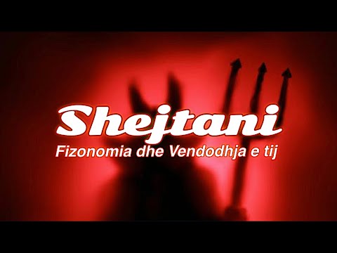 Shejtani i mallkuar është armiku kryesor i njeriut! - Fizonomia dhe vendodhja e tij!
