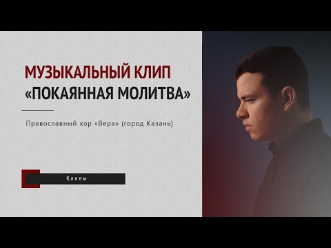 111 - Музыкальный клип «Покаянная молитва» / Православный хор «Вера» (город Казань)