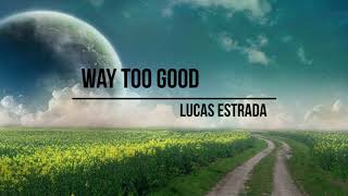 Lucas Estrada – Way Too Good