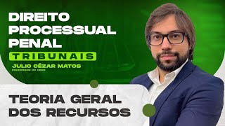 Teoria Geral dos Recursos | Direito Processual Penal | Tribunais | Júlio Cézar Matos