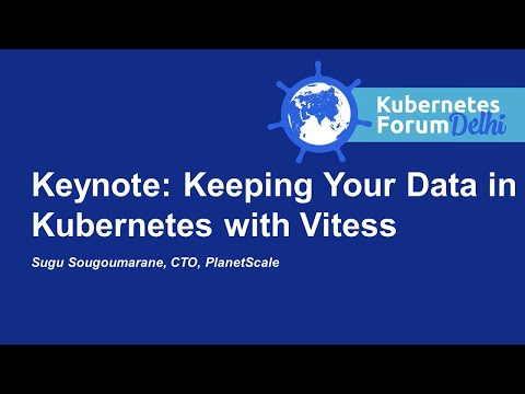 Keynote: Keeping Your Data in Kubernetes with Vitess - Sugu Sougoumarane, CTO, PlanetScale