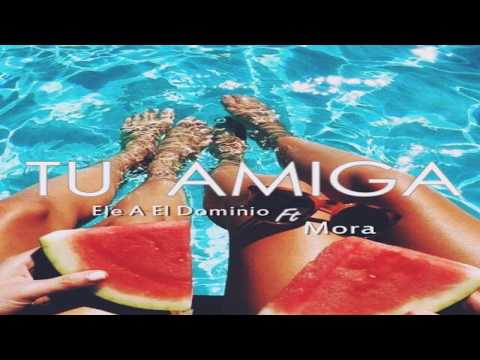 Ele A El Dominio Ft Mora - Tu Amiga "Letra"
