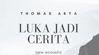 Download lagu LUKA JADI CERITA - THOMAS ARYA ( new akustik ) Lyric mp3