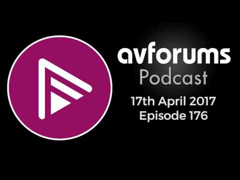 AVForums Podcast: Episode 176 - 17th April 2017