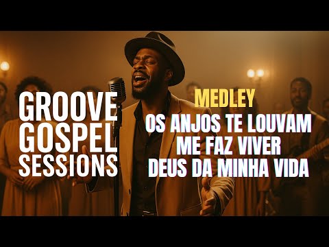 Os Anjos te Louvam | Me faz Viver | Deus da Minha Vida - Medley - Groove Gospel Sessions 