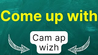 How to pronounce: 'Come Up With' Propose Devise Invent in American English