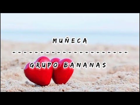 Muñeca (Letra) - Grupo Bananas