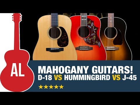 Mahogany Guitars - Hummingbird vs J-45 vs D-18 vs ?????
