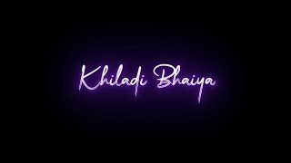 🎶 Khiladi Bhaiya  ⚫ Black Screen Status ✨