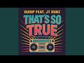That S So True Feat Jt Dubz