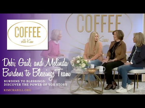 COFFEE with Kim - guests Debi, Gail, and Melinda (Burdens to Blessings Team)