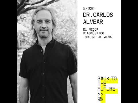 #226 Dr. Carlos Alvear | El mejor diagnóstico incluye al alma