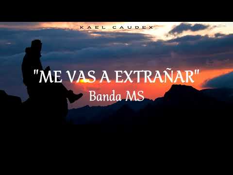 Banda MS - Me Vas A Extrañar (Letra)