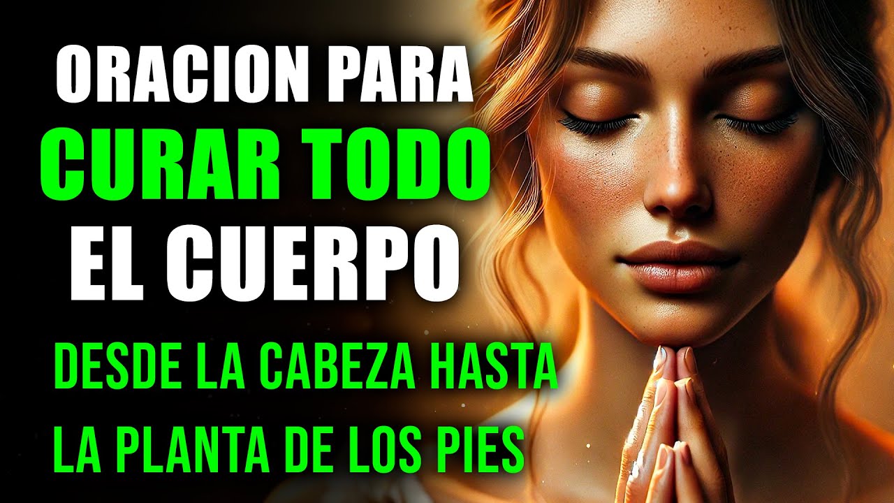 ORACIÓN para CURAR Todo el CUERPO, desde la CABEZA hasta la PLANTA de los PIES