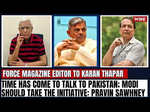 Time has come to talk to Pakistan; Modi should take the initiative: Pravin Sawhney