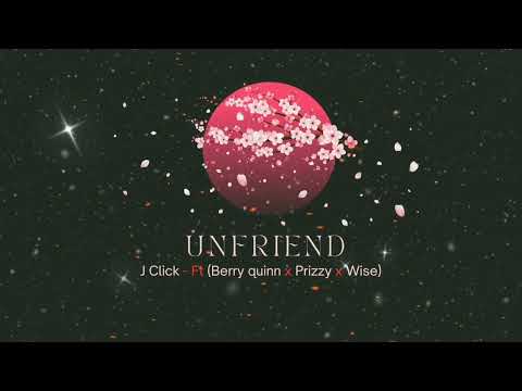 J Click - UNFRND Featuring (Berry quinn x Prizzy & Wise wun)