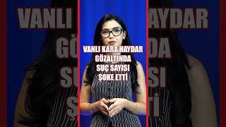 Vanlı Kara Haydar gözaltında suç kaydı sayısı şoke etti
