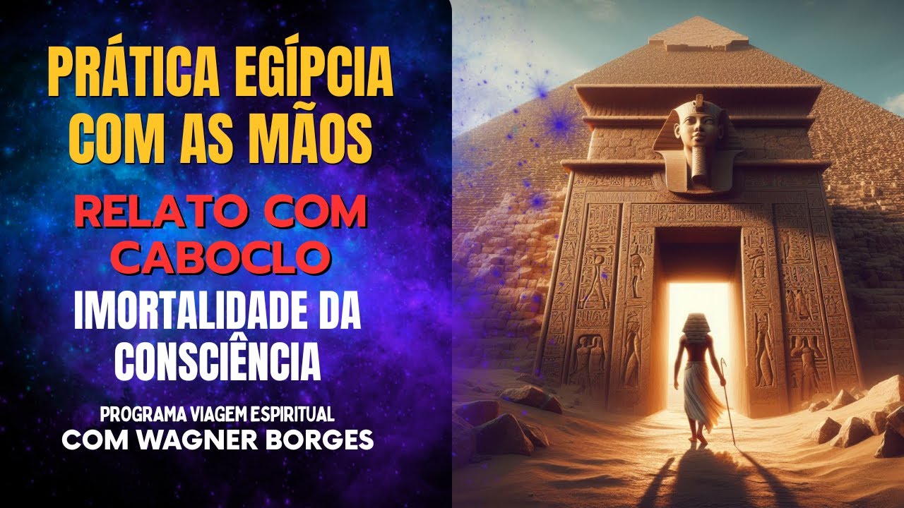 Prática Egípcia com as Mãos, Relato com Caboclo, e Imortalidade da Consciência