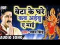 Pawan Singh Letest Navratri Song बेटा के घरे कब अइबु ए माई Be