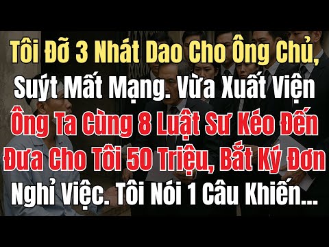 Tôi Đỡ 3 Nhát Dao Cho Ông Chủ, Suýt Mất Mạng. Vừa Xuất Viện Ông Ta Và 8 Luật Sư Đến Đưa Giấy Sa Thải