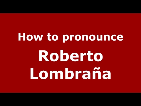 How to pronounce Roberto Lombraña (Spain/Spanish) - PronounceNames.com