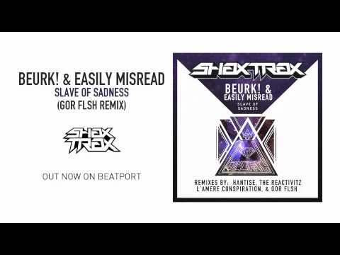 Beurk! & Easily Misread "Slave of Sadness" (Gor Flsh Remix) [SHAX TRAX]