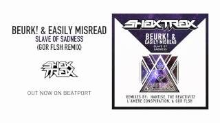 Beurk! &amp; Easily Misread "Slave of Sadness" (Gor Flsh Remix) [SHAX TRAX]