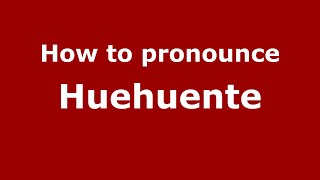 How to pronounce Huehuente
