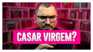 EU POSSO CASAR SE ELA NÃO FOR VIRGEM?