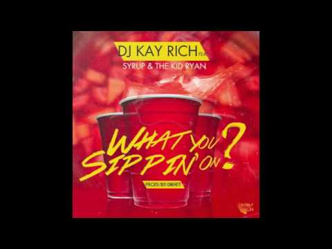 DJ Kay Rich Feat  TKR x Syrup   What You Sippin' On I Got It Dirty Prod  By Draft