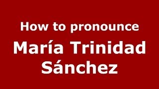 How to pronounce María Trinidad Sánchez