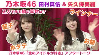 【乃木坂46】田村真佑＆矢久保美緒　秋の旅行先＆２人の特製鍋「生のアイドルが好き」アフタートーク