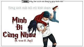 MÌNH ĐI CÙNG NHAU   K ICM FT  APJ   LYRICS VIDEO