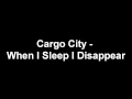 Cargo City - When I Sleep I Disappear 