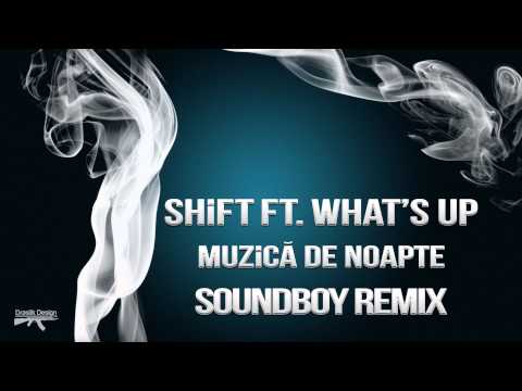 Shift feat. What's Up - Muzica De Noapte | Soundboy Remix